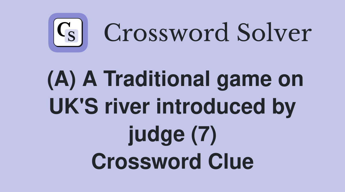(A) A Traditional game on UK'S river introduced by judge (7